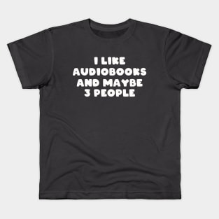 I Like Audiobooks and Maybe 3 People Kids T-Shirt